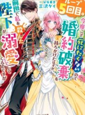 ループ５回目。今度こそ死にたくないので婚約破棄を持ちかけたはずが、前世で私を殺した陛下が溺愛してくるのですが (Raw – Free)