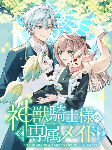 神獣騎士様の専属メイド～無能と呼ばれた令嬢は、本当は希少な聖属性の使い手だったようです～  (Raw – Free)